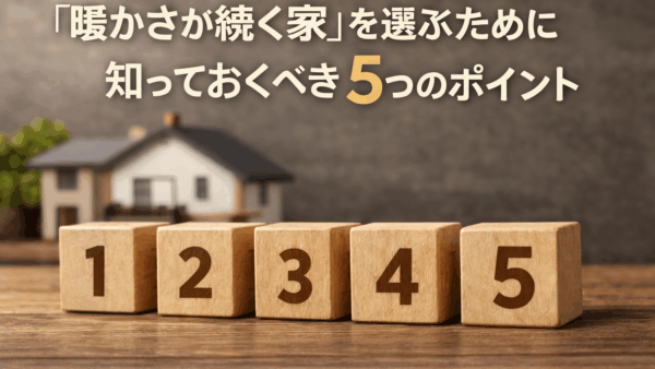 庄内地方で「暖かさが続く家」を選ぶために知っておくべき5つのポイント