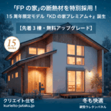「FPの家」の断熱材を特別採用！15周年限定モデル『KDの家プレミアム＋』誕生【先着3棟・無料アップグレード】